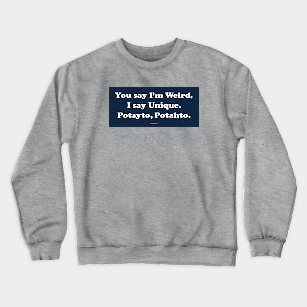 You say I'm weird, I say unique. Crewneck Sweatshirt by FunkilyMade